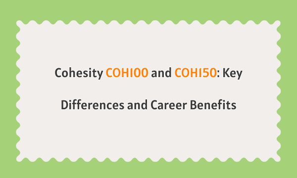 Cohesity COH100 and COH150: Key Differences and Career Benefits