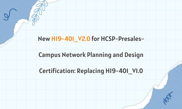 New H19-401_V2.0 for HCSP-Presales-Campus Network Planning and Design Certification: Replacing H19-401_V1.0