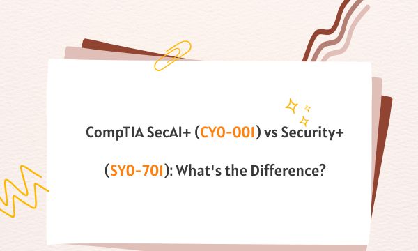 CompTIA SecAI+ (CY0-001) vs Security+ (SY0-701): What's the Difference?