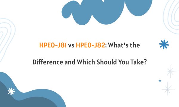 HPE0-J81 vs HPE0-J82: What's the Difference and Which Should You Take?