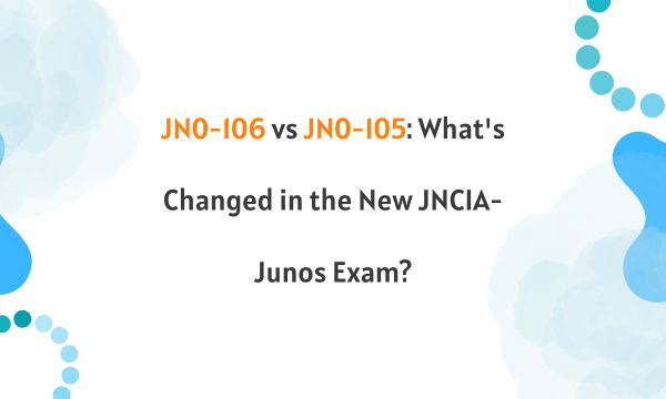 JN0-106 vs JN0-105: What's Changed in the New JNCIA-Junos Exam? JN0-106 vs JN0-105: What's Changed in the New JNCIA-Junos Exam?