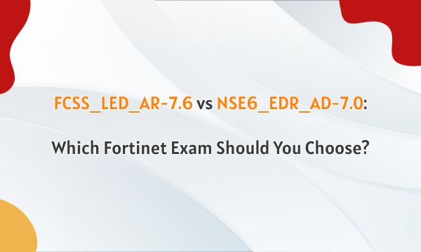 FCSS_LED_AR-7.6 vs NSE6_EDR_AD-7.0: Which Fortinet Exam Should You Choose? FCSS_LED_AR-7.6 vs NSE6_EDR_AD-7.0: Which Fortinet Exam Should You Choose?