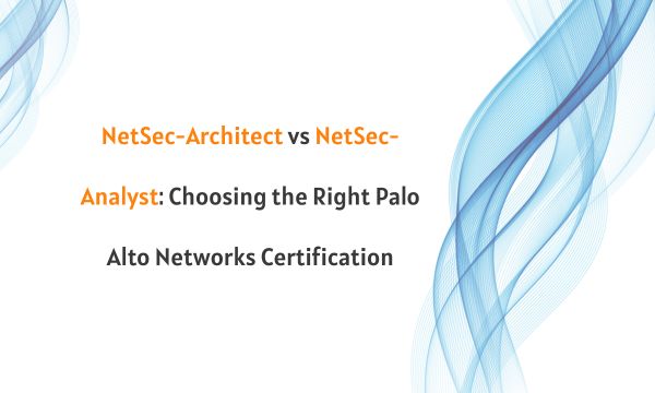 NetSec-Architect vs NetSec-Analyst: Choosing the Right Palo Alto Networks Certification