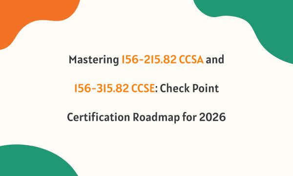 Mastering 156-215.82 CCSA and 156-315.82 CCSE: Check Point Certification Roadmap for 2026 Mastering 156-215.82 CCSA and 156-315.82 CCSE: Check Point Certification Roadmap for 2026