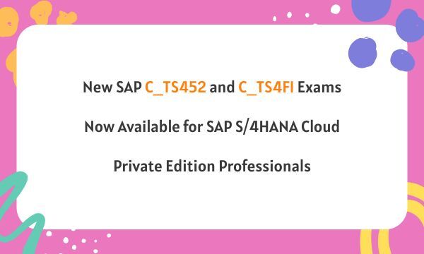 New SAP C_TS452 and C_TS4FI Exams Now Available for SAP S/4HANA Cloud Private Edition Professionals