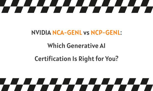 NVIDIA NCA-GENL vs NCP-GENL: Which Generative AI Certification Is Right for You? NVIDIA NCA-GENL vs NCP-GENL: Which Generative AI Certification Is Right for You?