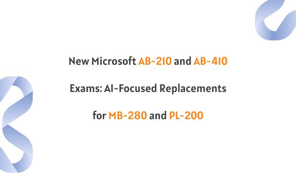 New Microsoft AB-210 and AB-410 Exams: AI-Focused Replacements for MB-280 and PL-200 New Microsoft AB-210 and AB-410 Exams: AI-Focused Replacements for MB-280 and PL-200