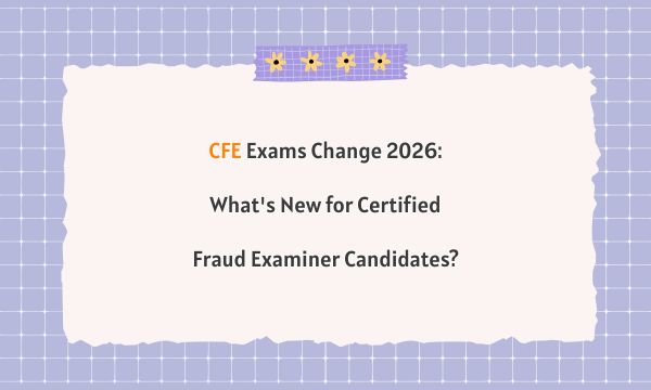 CFE Exams Change 2026: What's New for Certified Fraud Examiner Candidates? CFE Exams Change 2026: What's New for Certified Fraud Examiner Candidates?