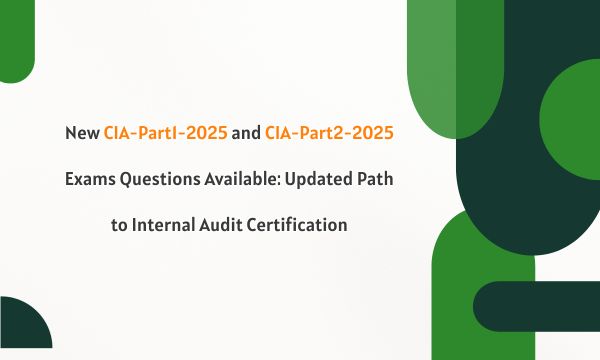 New CIA-Part1-2025 and CIA-Part2-2025 Exams Questions Available: Updated Path to Internal Audit Certification