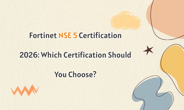 Fortinet NSE 5 Certification 2026: Which Certification Should You Choose? Fortinet NSE 5 Certification 2026: Which Certification Should You Choose?