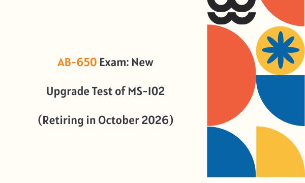 AB-650 Exam: New Upgrade Test of MS-102 (Retiring in October 2026)