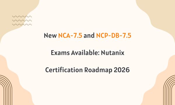 New NCA-7.5 and NCP-DB-7.5 Exams Available: Nutanix Certification Roadmap 2026 New NCA-7.5 and NCP-DB-7.5 Exams Available: Nutanix Certification Roadmap 2026