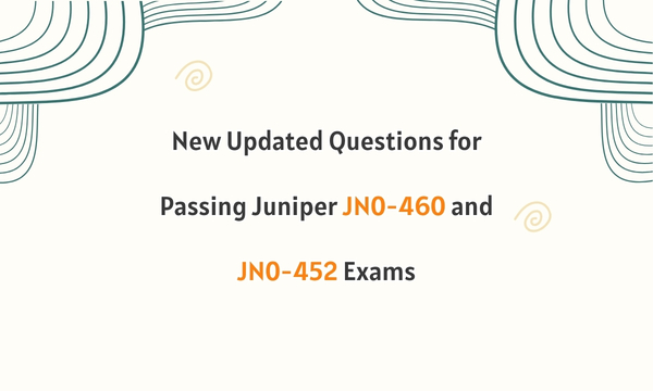 New Updated Questions for Passing Juniper JN0-460 and JN0-452 Exams New Updated Questions for Passing Juniper JN0-460 and JN0-452 Exams