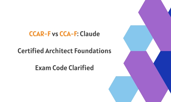CCAR-F vs CCA-F: Claude Certified Architect Foundations Exam Code Clarified CCAR-F vs CCA-F: Claude Certified Architect Foundations Exam Code Clarified