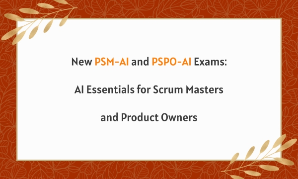 New PSM-AI and PSPO-AI Exams: AI Essentials for Scrum Masters and Product Owners New PSM-AI and PSPO-AI Exams: AI Essentials for Scrum Masters and Product Owners