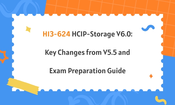 H13-624 HCIP-Storage V6.0: Key Changes from V5.5 and Exam Preparation Guide H13-624 HCIP-Storage V6.0: Key Changes from V5.5 and Exam Preparation Guide